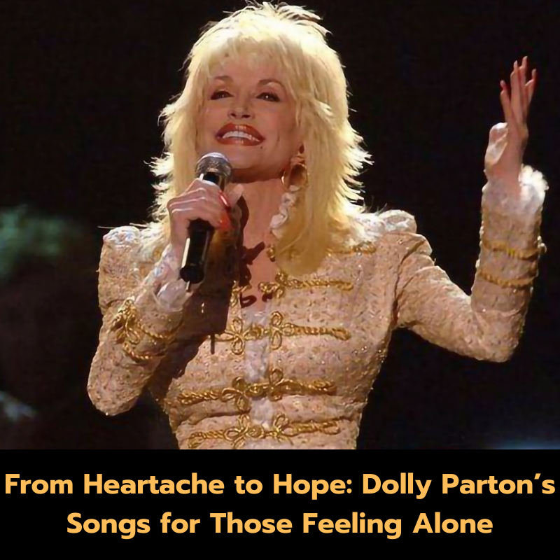 From Heartache to Hope: Dolly Parton’s Songs for Those Feeling Alone