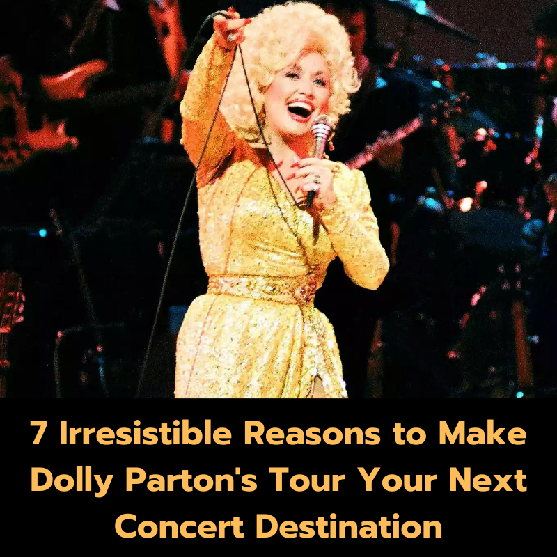 7 Irresistible Reasons to Make Dolly Parton’s Tour Your Next Concert Destination