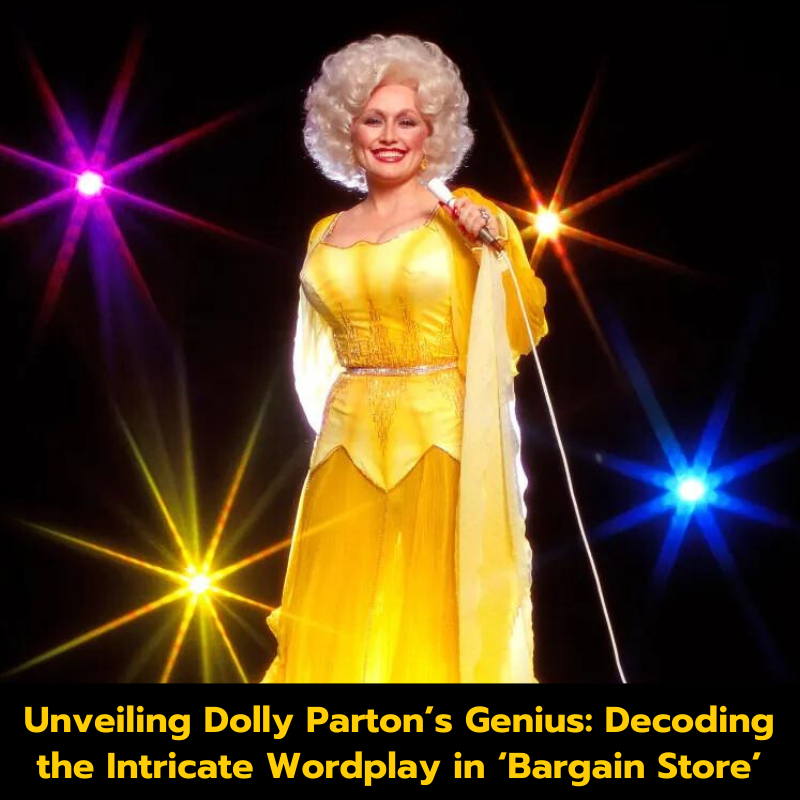 Unveiling Dolly Parton’s Genius: Decoding the Intricate Wordplay in ‘Bargain Store’