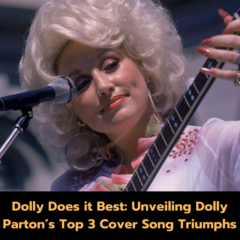 Dolly Does it Best: Unveiling Dolly Parton’s Top 3 Cover Song Triumphs