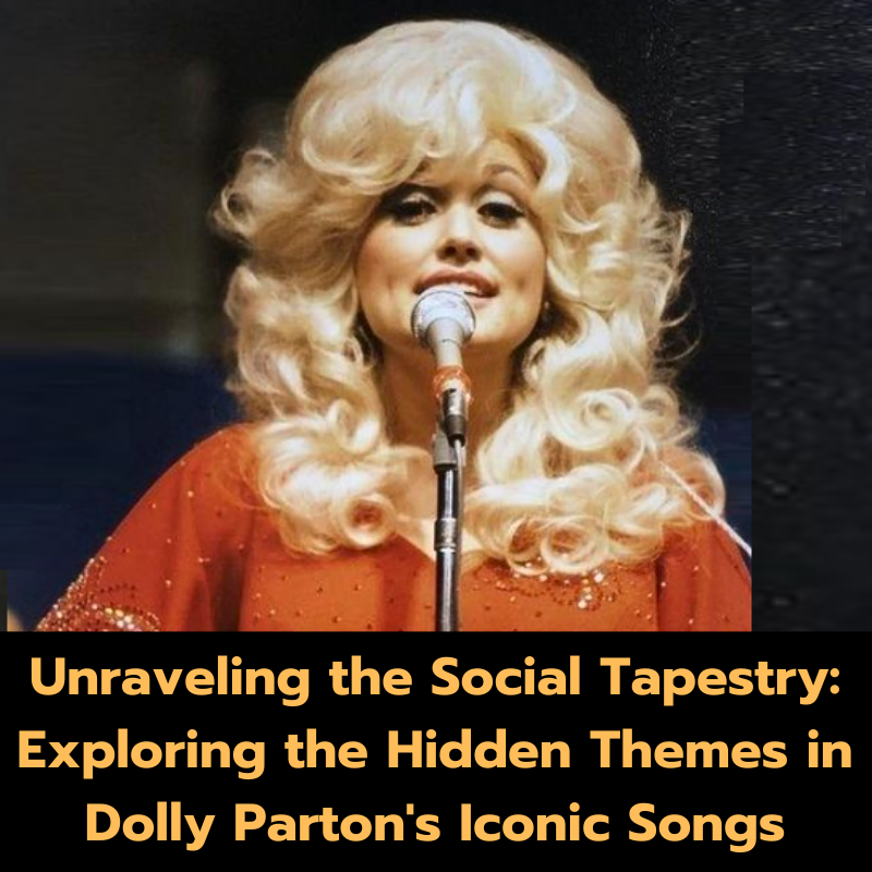 Unraveling the Social Tapestry: Exploring the Hidden Themes in Dolly Parton’s Iconic Songs