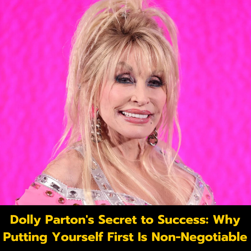 Dolly Parton’s Secret to Success: Why Putting Yourself First Is Non-Negotiable