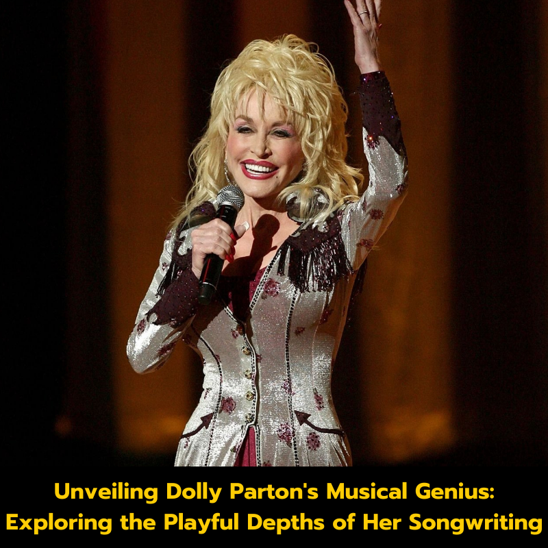 Unveiling Dolly Parton’s Musical Genius: Exploring the Playful Depths of Her Songwriting