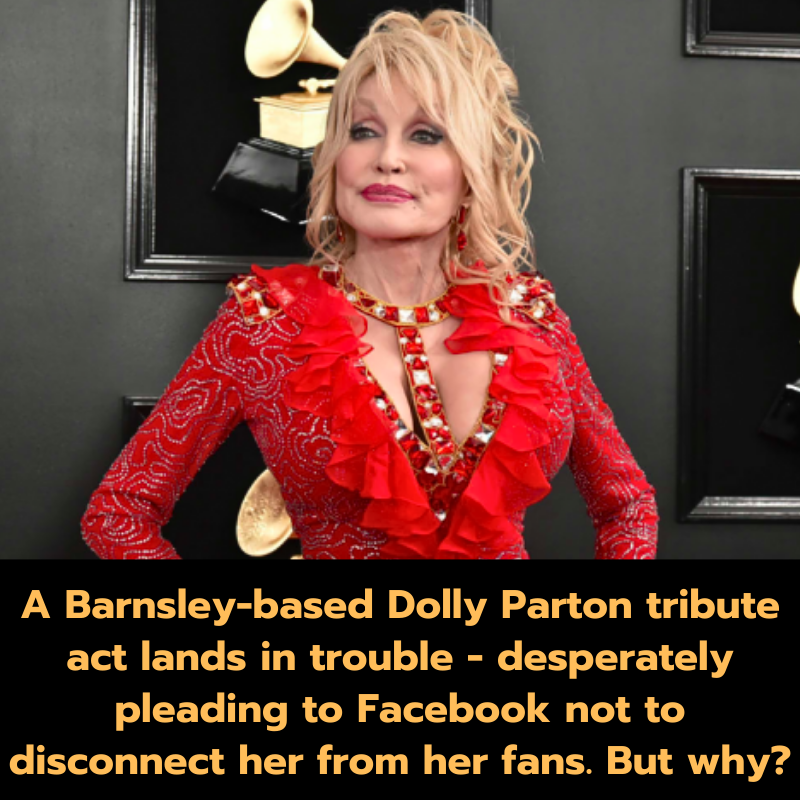 A Barnsley-based Dolly Parton tribute act lands in trouble – desperately pleading to Facebook not to disconnect her from her fans. But why?