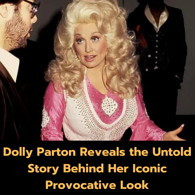 Dolly Parton Reveals the Untold Story Behind Her Iconic Provocative Look