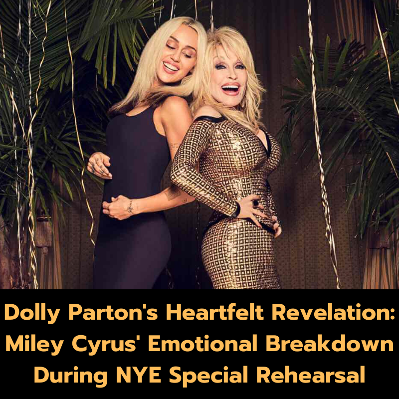 Dolly Parton’s Heartfelt Revelation: Miley Cyrus’ Emotional Breakdown During NYE Special Rehearsal