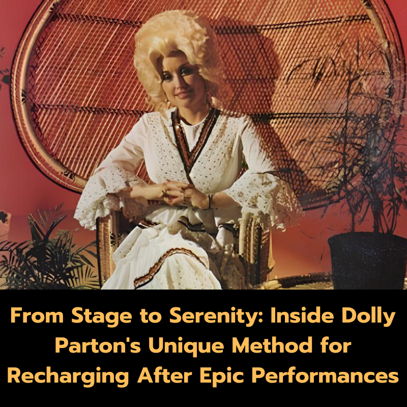 From Stage to Serenity: Inside Dolly Parton’s Unique Method for Recharging After Epic Performances