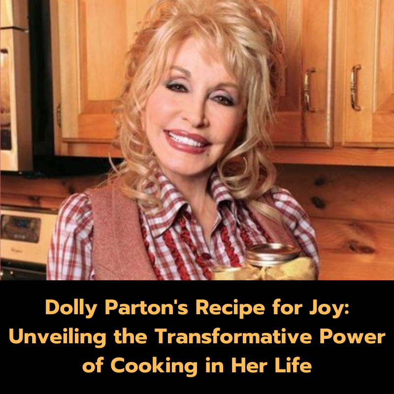 Dolly Parton’s Recipe for Joy: Unveiling the Transformative Power of Cooking in Her Life