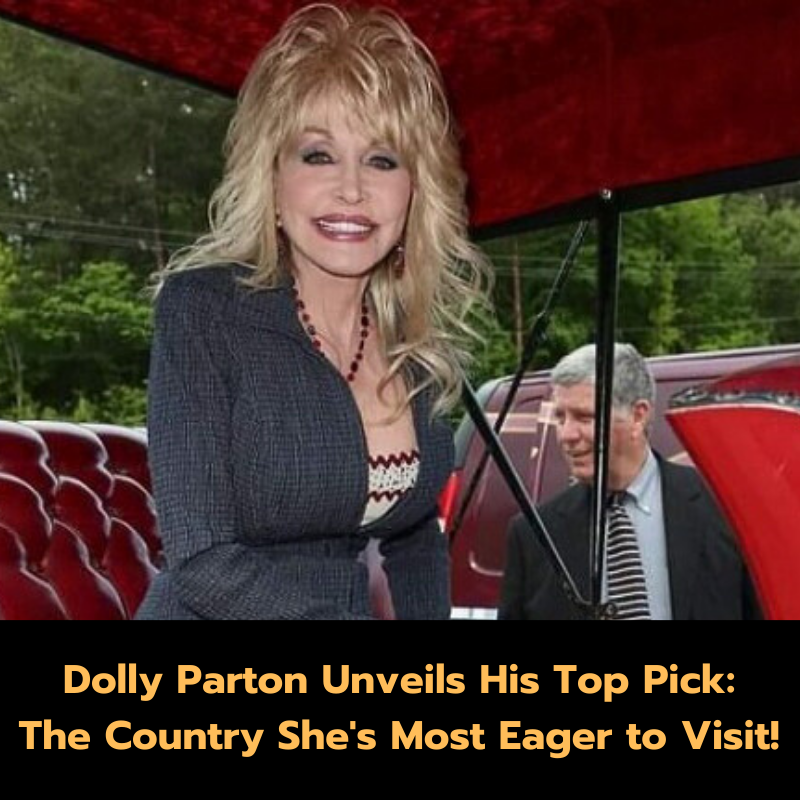 Dolly Parton Unveils His Top Pick: The Country She’s Most Eager to Visit!