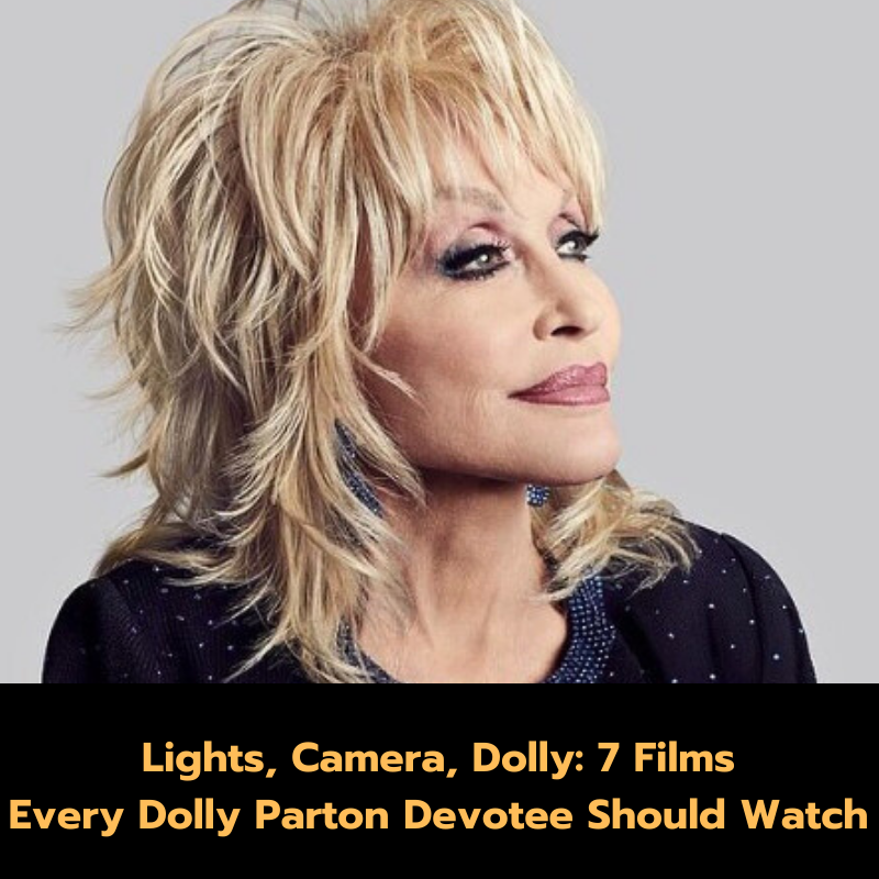 Lights, Camera, Dolly: 7 Films Every Dolly Parton Devotee Should Watch