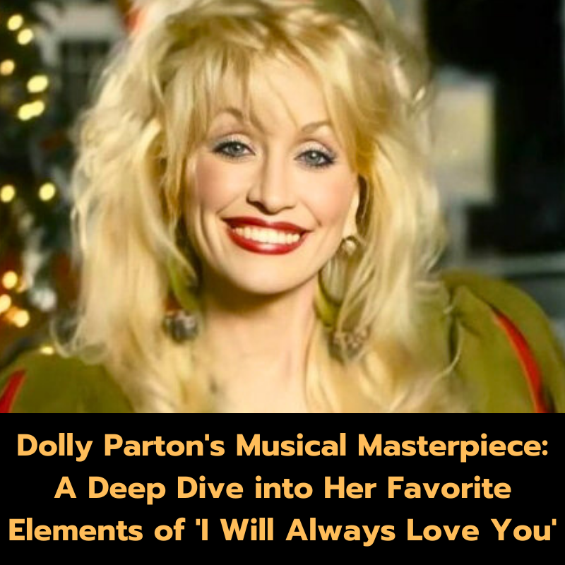 Dolly Parton’s Musical Masterpiece: A Deep Dive into Her Favorite Elements of ‘I Will Always Love You’