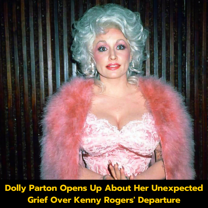 Dolly Parton Opens Up About Her Unexpected Grief Over Kenny Rogers’ Departure