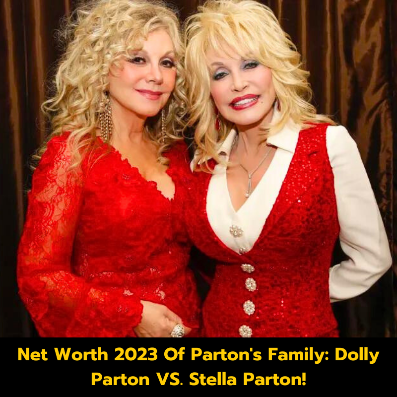 Net Worth 2023 Of Parton’s Family: Dolly Parton VS. Stella Parton!