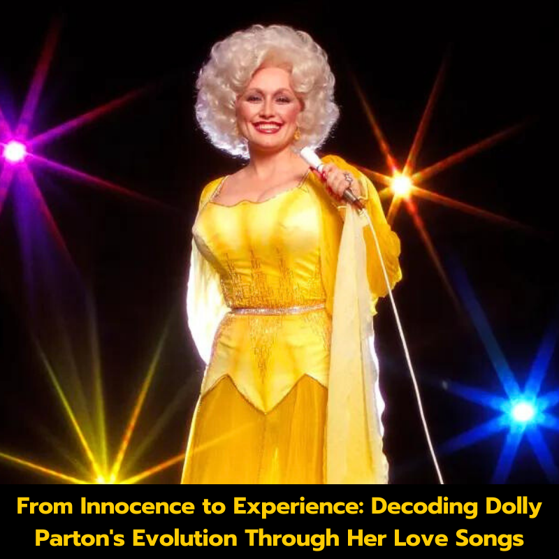 From Innocence to Experience: Decoding Dolly Parton’s Evolution Through Her Love Songs